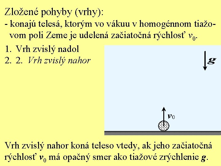 Zložené pohyby (vrhy): - konajú telesá, ktorým vo vákuu v homogénnom tiažovom poli Zeme