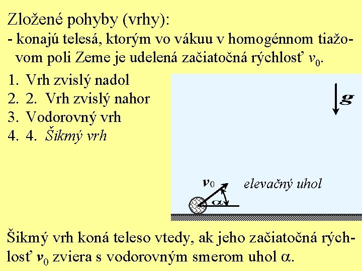 Zložené pohyby (vrhy): - konajú telesá, ktorým vo vákuu v homogénnom tiažovom poli Zeme