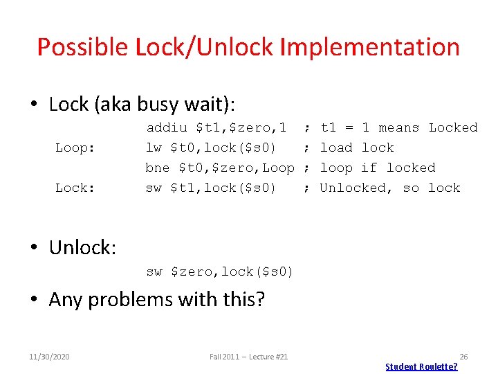 Possible Lock/Unlock Implementation • Lock (aka busy wait): Loop: Lock: addiu $t 1, $zero,