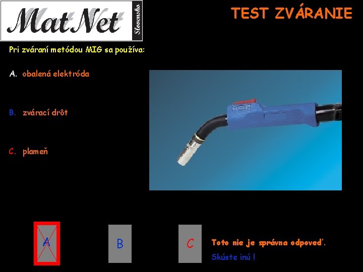 TEST ZVÁRANIE Pri zváraní metódou MIG sa používa: A. obalená elektróda B. zvárací drôt