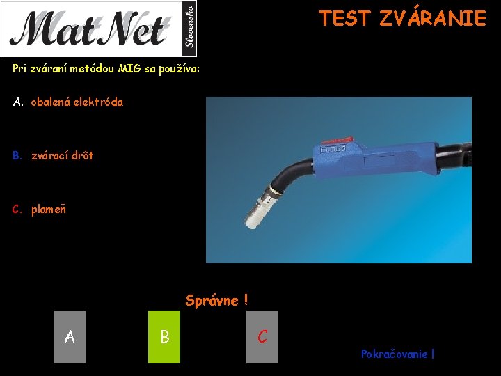 TEST ZVÁRANIE Pri zváraní metódou MIG sa používa: A. obalená elektróda B. zvárací drôt