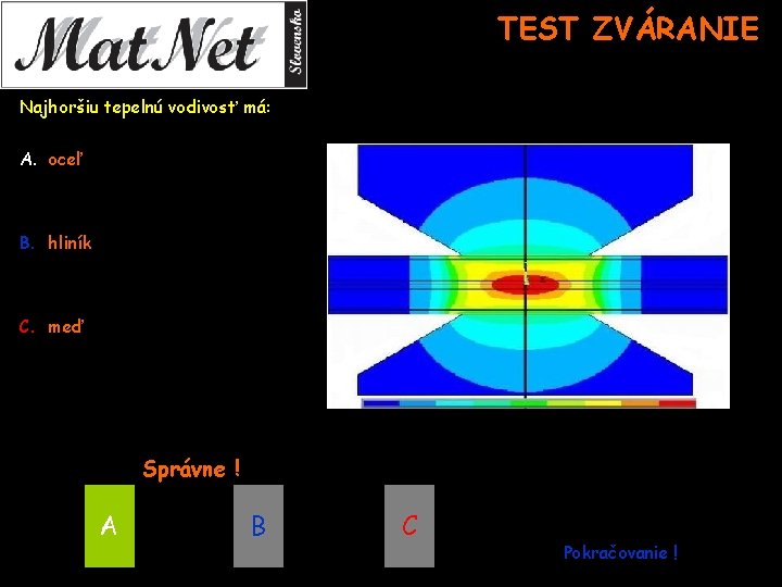 TEST ZVÁRANIE Najhoršiu tepelnú vodivosť má: A. oceľ B. hliník C. meď Správne !