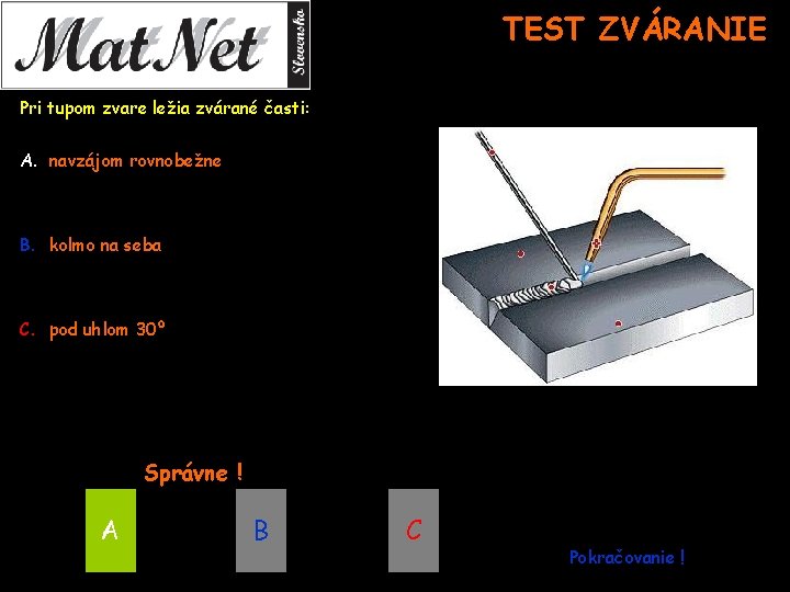 TEST ZVÁRANIE Pri tupom zvare ležia zvárané časti: A. navzájom rovnobežne B. kolmo na