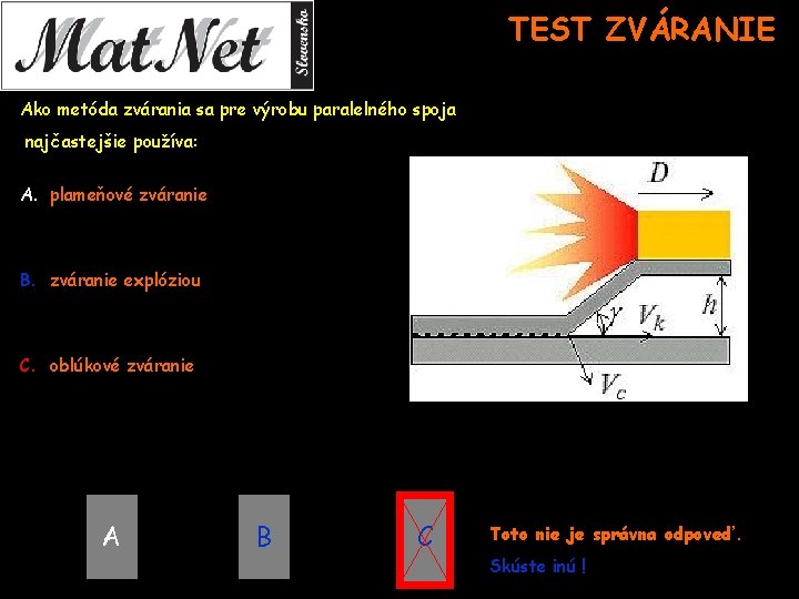 TEST ZVÁRANIE Ako metóda zvárania sa pre výrobu paralelného spoja najčastejšie používa: A. plameňové