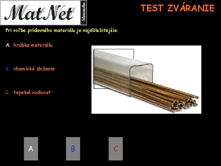 TEST ZVÁRANIE Pri voľbe prídavného materiálu je najdôležitejšie: A. hrúbka materiálu B. chemické zloženie