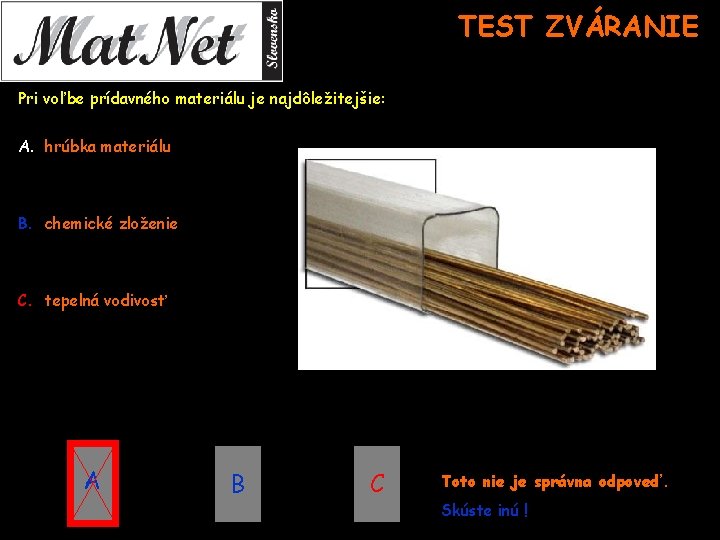 TEST ZVÁRANIE Pri voľbe prídavného materiálu je najdôležitejšie: A. hrúbka materiálu B. chemické zloženie