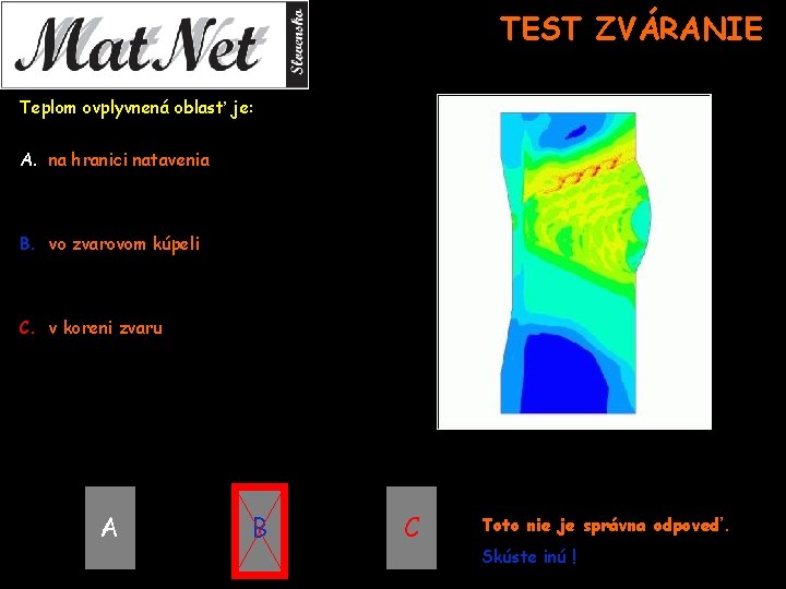 TEST ZVÁRANIE Teplom ovplyvnená oblasť je: A. na hranici natavenia B. vo zvarovom kúpeli