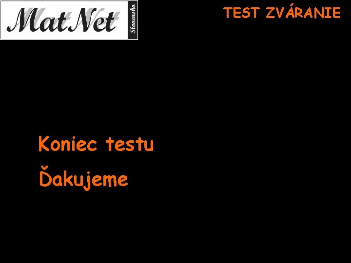 TEST ZVÁRANIE Koniec testu Ďakujeme 