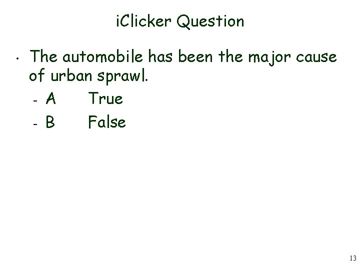 i. Clicker Question • The automobile has been the major cause of urban sprawl.