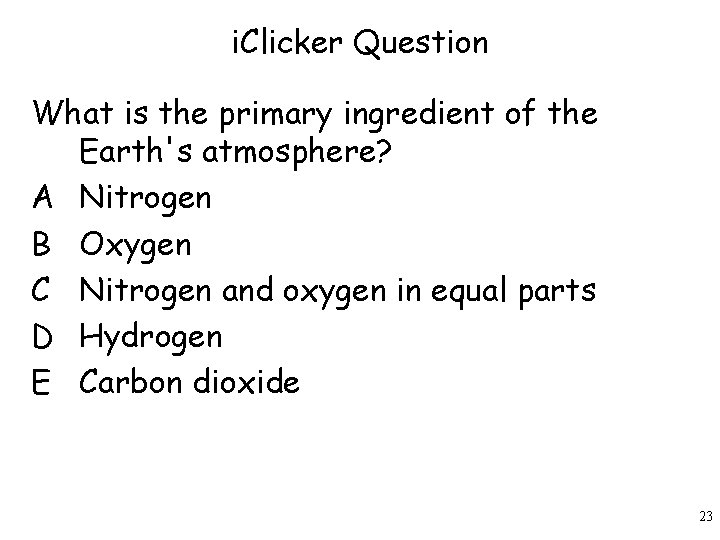 i. Clicker Question What is the primary ingredient of the Earth's atmosphere? A Nitrogen