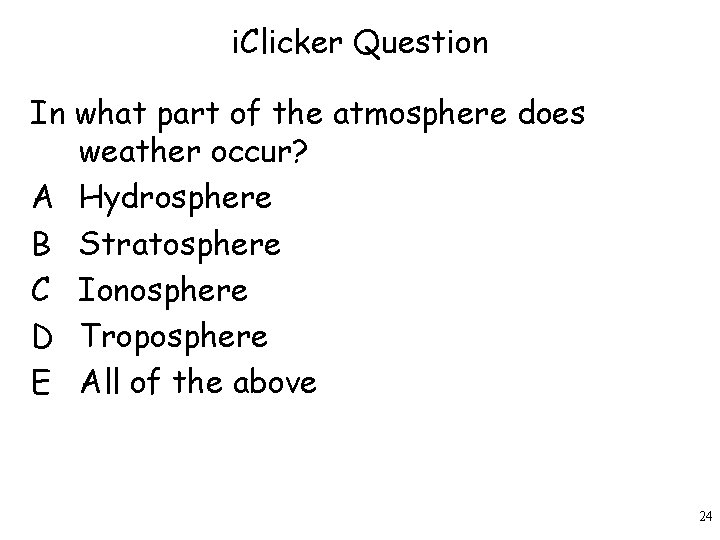 i. Clicker Question In what part of the atmosphere does weather occur? A Hydrosphere