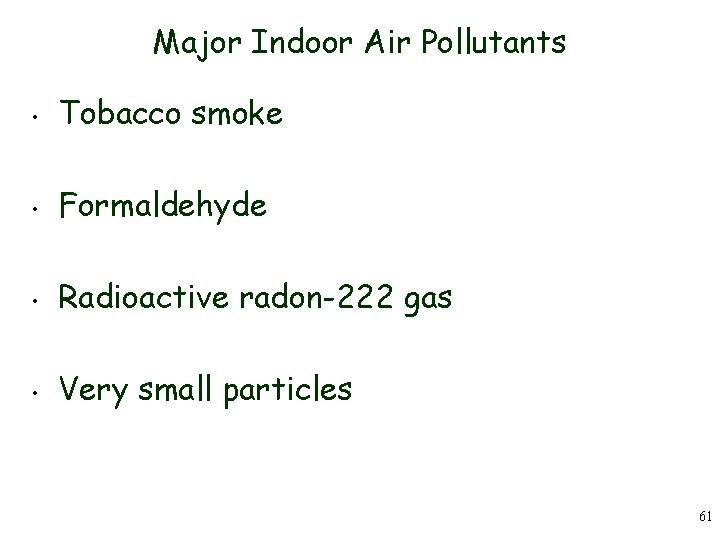 Major Indoor Air Pollutants • Tobacco smoke • Formaldehyde • Radioactive radon-222 gas •