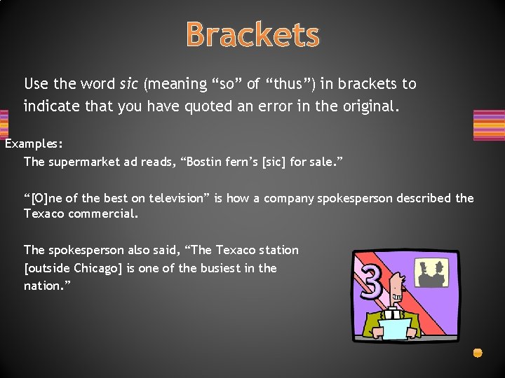 Brackets Use the word sic (meaning “so” of “thus”) in brackets to indicate that