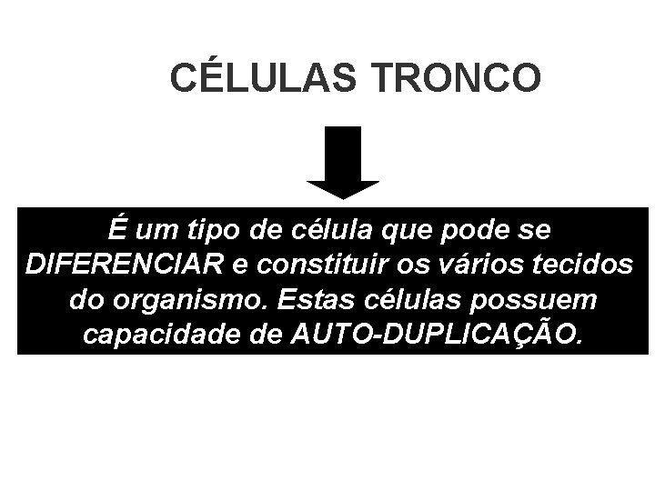 CÉLULAS TRONCO É um tipo de célula que pode se DIFERENCIAR e constituir os