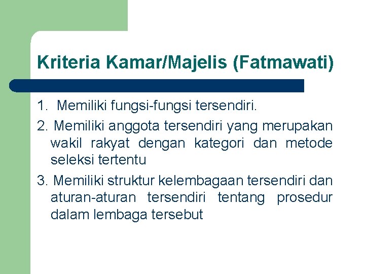 Kriteria Kamar/Majelis (Fatmawati) 1. Memiliki fungsi-fungsi tersendiri. 2. Memiliki anggota tersendiri yang merupakan wakil