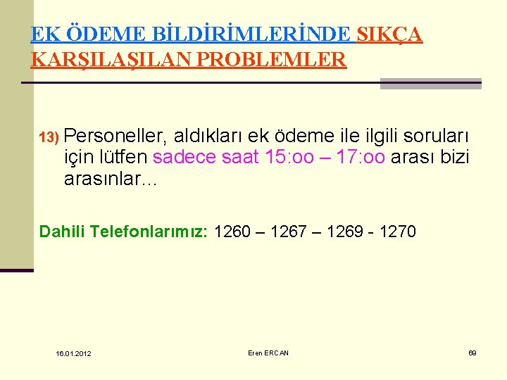 EK ÖDEME BİLDİRİMLERİNDE SIKÇA KARŞILAN PROBLEMLER 13) Personeller, aldıkları ek ödeme ilgili soruları için