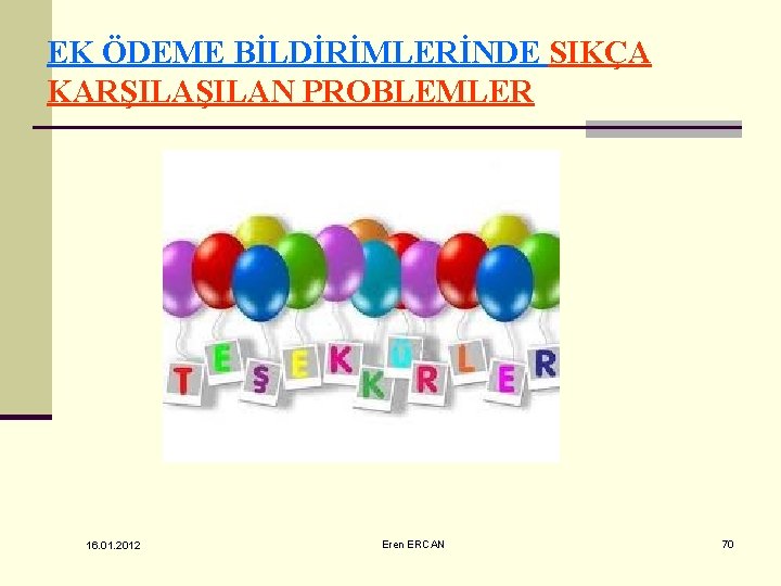 EK ÖDEME BİLDİRİMLERİNDE SIKÇA KARŞILAN PROBLEMLER 16. 01. 2012 Eren ERCAN 70 