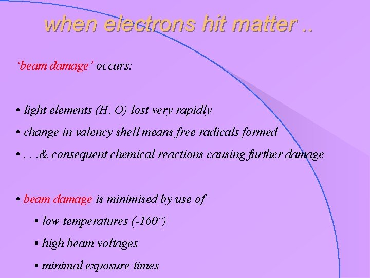 when electrons hit matter. . ‘beam damage’ occurs: • light elements (H, O) lost