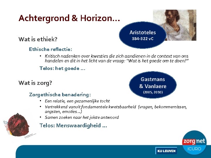 Achtergrond & Horizon… Wat is ethiek? Aristoteles 384 -322 v. C Ethische reflectie: •