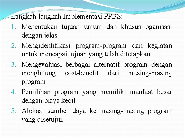 Langkah-langkah Implementasi PPBS: 1. Menentukan tujuan umum dan khusus oganisasi dengan jelas. 2. Mengidentifikasi