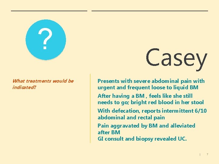 ? What treatments would be indicated? Casey Presents with severe abdominal pain with urgent