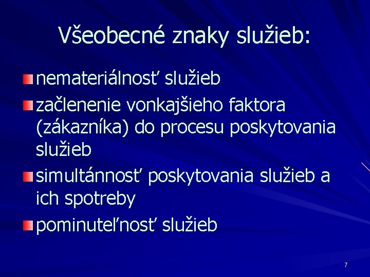 Všeobecné znaky služieb: nemateriálnosť služieb začlenenie vonkajšieho faktora (zákazníka) do procesu poskytovania služieb simultánnosť