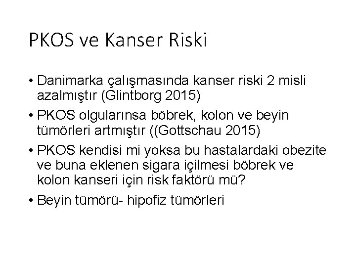 PKOS ve Kanser Riski • Danimarka çalışmasında kanser riski 2 misli azalmıştır (Glintborg 2015)