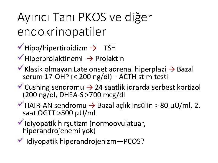 Ayırıcı Tanı PKOS ve diğer endokrinopatiler üHipo/hipertiroidizm → TSH üHiperprolaktinemi → Prolaktin üKlasik olmayan