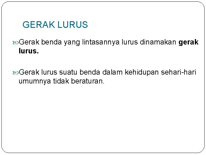 GERAK LURUS Gerak benda yang lintasannya lurus dinamakan gerak lurus. Gerak lurus suatu benda