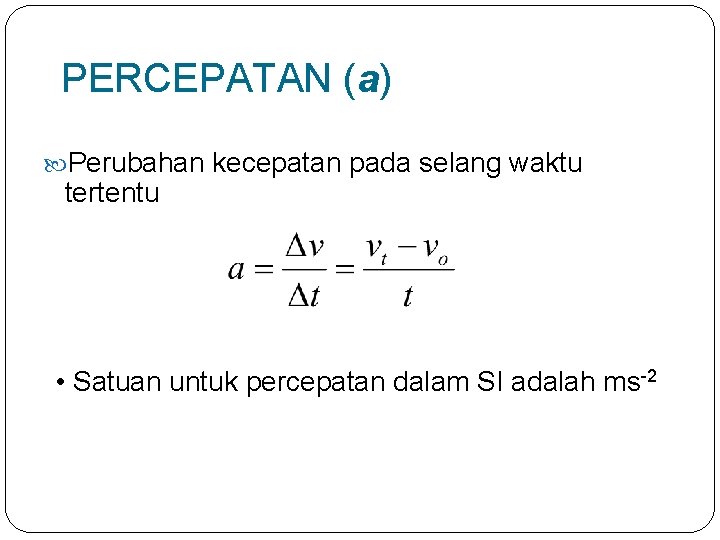 PERCEPATAN (a) Perubahan kecepatan pada selang waktu tertentu • Satuan untuk percepatan dalam SI