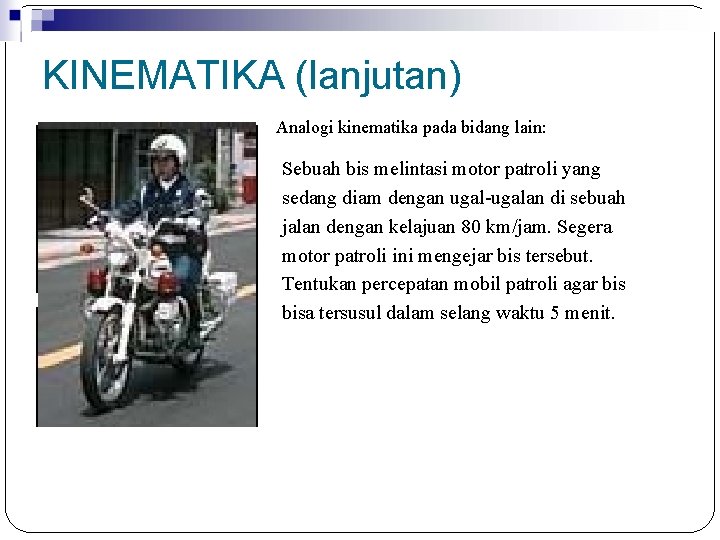 KINEMATIKA (lanjutan) Analogi kinematika pada bidang lain: Sebuah bis melintasi motor patroli yang sedang