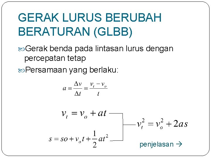 GERAK LURUS BERUBAH BERATURAN (GLBB) Gerak benda pada lintasan lurus dengan percepatan tetap Persamaan