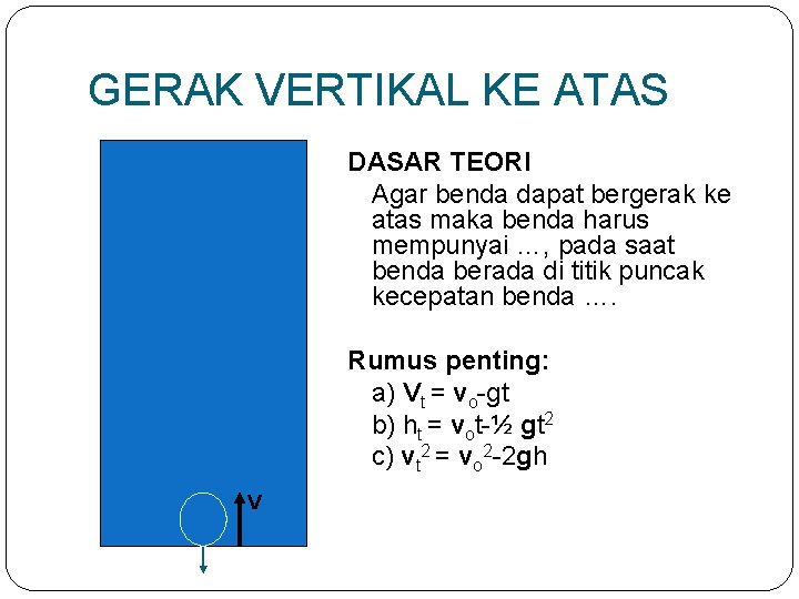 GERAK VERTIKAL KE ATAS DASAR TEORI Agar benda dapat bergerak ke atas maka benda