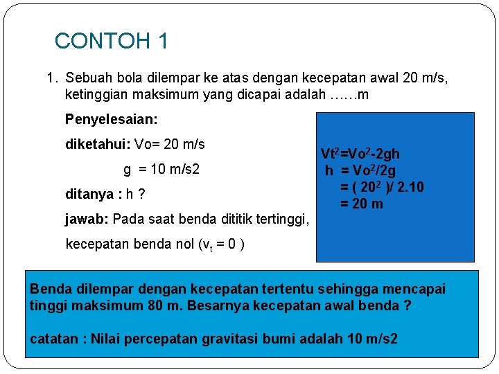 CONTOH 1 1. Sebuah bola dilempar ke atas dengan kecepatan awal 20 m/s, ketinggian