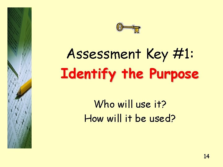 Assessment Key #1: Identify the Purpose Who will use it? How will it be