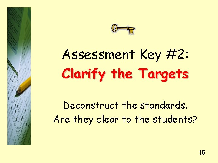 Assessment Key #2: Clarify the Targets Deconstruct the standards. Are they clear to the