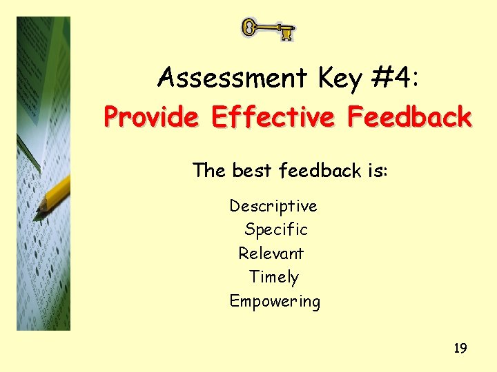 Assessment Key #4: Provide Effective Feedback The best feedback is: Descriptive Specific Relevant Timely