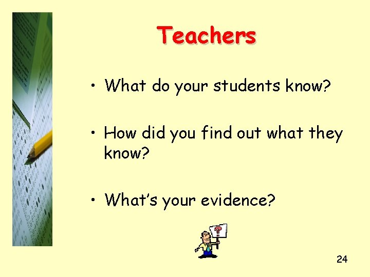 Teachers • What do your students know? • How did you find out what