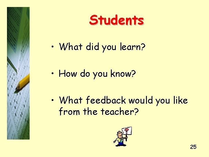 Students • What did you learn? • How do you know? • What feedback