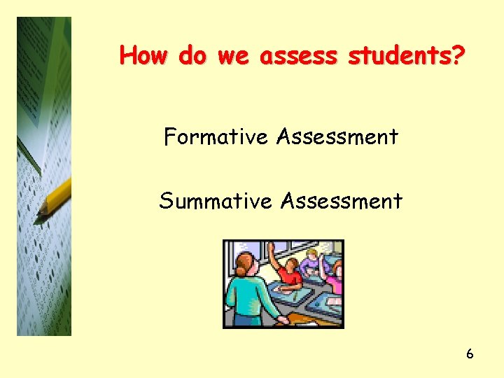 How do we assess students? Formative Assessment Summative Assessment 6 