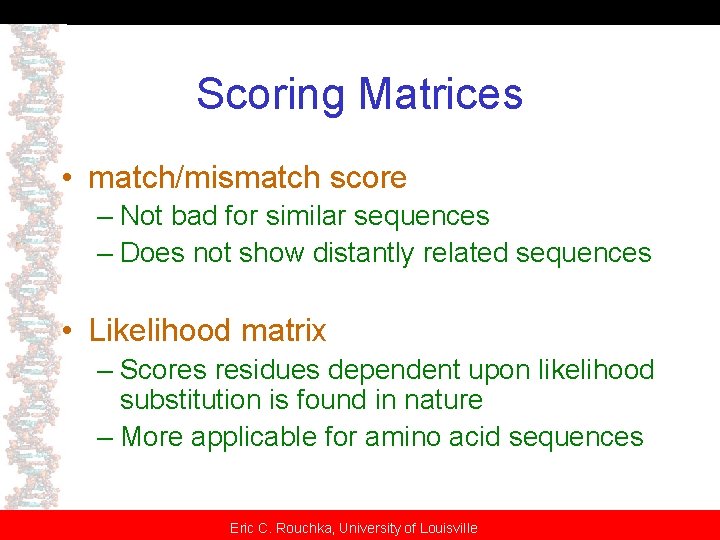 Scoring Matrices • match/mismatch score – Not bad for similar sequences – Does not