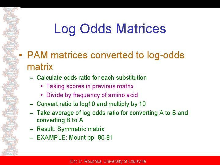 Log Odds Matrices • PAM matrices converted to log-odds matrix – Calculate odds ratio