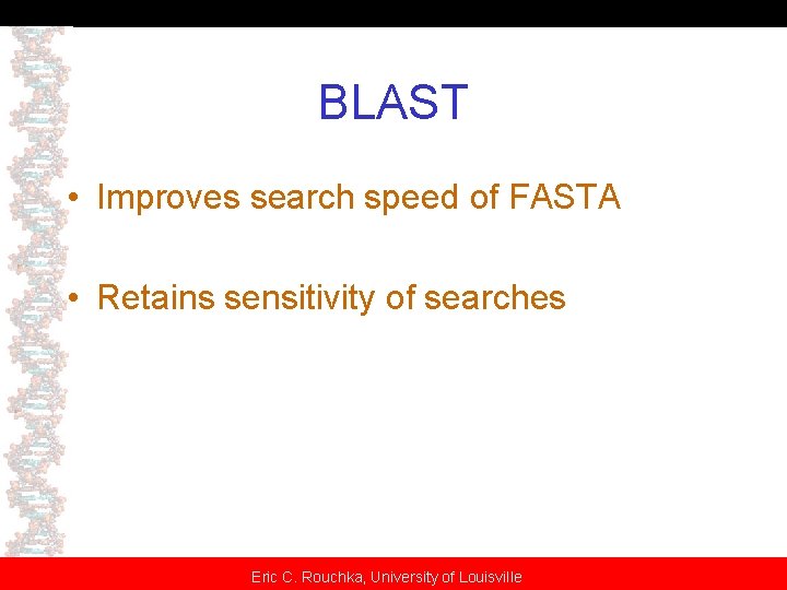 BLAST • Improves search speed of FASTA • Retains sensitivity of searches Eric C.