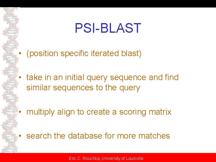 PSI-BLAST • (position specific iterated blast) • take in an initial query sequence and