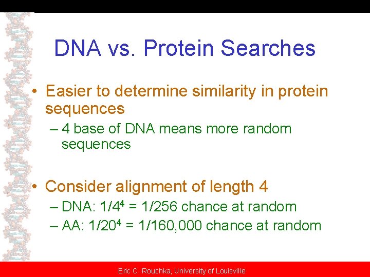 DNA vs. Protein Searches • Easier to determine similarity in protein sequences – 4