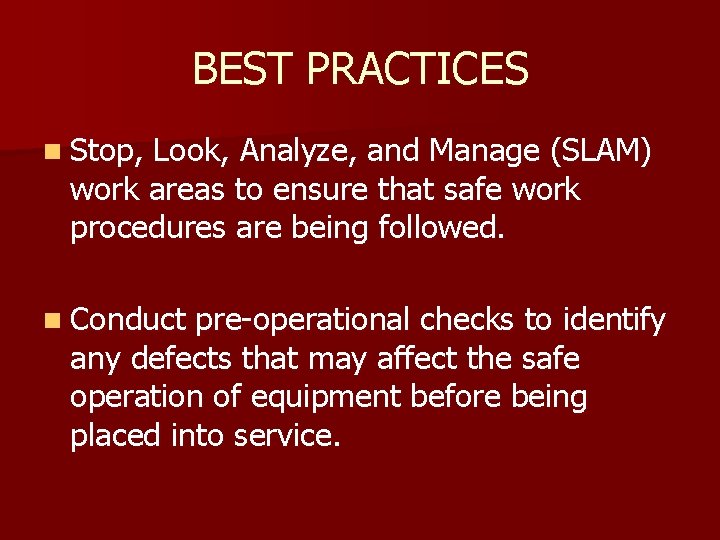 BEST PRACTICES n Stop, Look, Analyze, and Manage (SLAM) work areas to ensure that