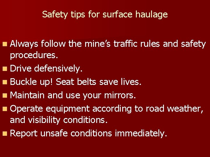 Safety tips for surface haulage n Always follow the mine’s traffic rules and safety