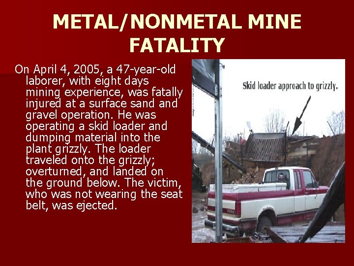 METAL/NONMETAL MINE FATALITY On April 4, 2005, a 47 -year-old laborer, with eight days