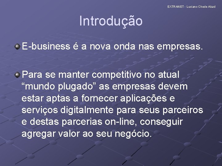EXTRANET - Luciano Chede Abad Introdução E-business é a nova onda nas empresas. Para
