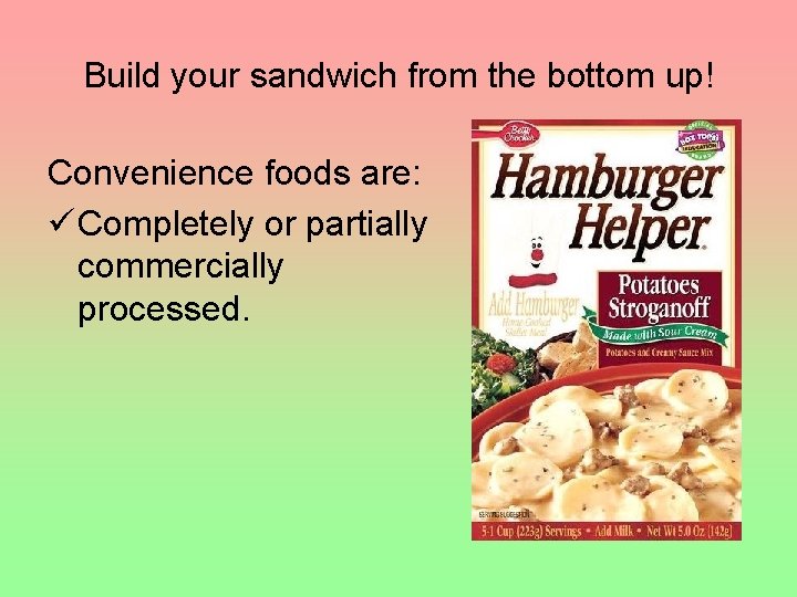 Build your sandwich from the bottom up! Convenience foods are: ü Completely or partially